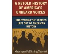 A Retold History of America’s Unheard Voices: Uncovering the Stories Left Out of American History