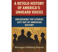 A Retold History of America’s Unheard Voices: Uncovering the Stories Left Out of American History