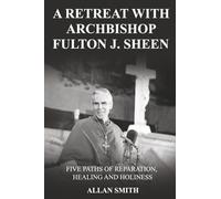 A Retreat with Archbishop Fulton J. Sheen: Five Paths of Reparation, Healing and Holiness