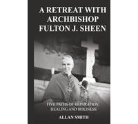A Retreat with Archbishop Fulton J. Sheen: Five Paths of Reparation, Healing and Holiness