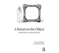 A Return to the Object: Alfred Gell, Art, and Social Theory