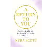 A Return to You: The Science of Recreating Your Reality