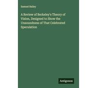A Review of Berkeley's Theory of Vision, Designed to Show the Unsoundness of That Celebrated Speculation