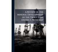 A Review of the Mineral Development of the Trout Lake District, With Map
