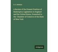 A Review of the Present Position of Bankruptcy Legislation in England and the United States, Presented to the Chamber of Comerce of the State of New York