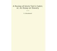 A Review of Uncle Tom's Cabin; or, An Essay on Slavery