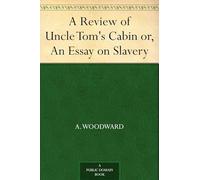 A Review of Uncle Tom's Cabin; or, An Essay on Slavery