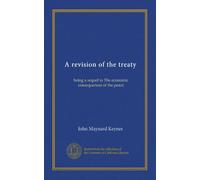 A revision of the treaty: being a sequel to The economic consequences of the peace