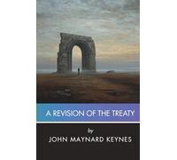 A Revision of the Treaty: Being A Sequel to the Economic Consequences of the Peace (Annotated)