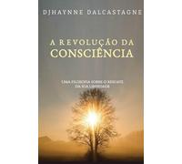 A Revolução da Consciência: Uma filosofia sobre o resgate da sua liberdade