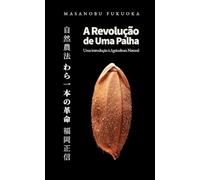 A Revolução de Uma Palha: Uma Introdução à Agricultura Natural