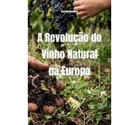 A Revolução do Vinho Natural na Europa