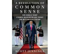 A Revolution of Common Sense: How Donald Trump Stormed Washington and Fought for Western Civilization