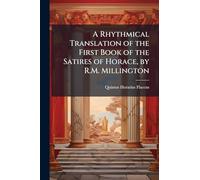 A Rhythmical Translation of the First Book of the Satires of Horace, by R.M. Millington