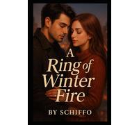 A Ring of Winter Fire: A Passionate Second-Chance Romance Novel Where Lost Lovers Reunite in a Blizzard of Secrets, Forbidden Desires, and a Love Hot Enough to Melt the Snow