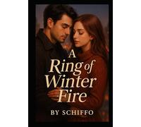 A Ring of Winter Fire: A Passionate Second-Chance Romance Novel Where Lost Lovers Reunite in a Blizzard of Secrets, Forbidden Desires, and a Love Hot Enough to Melt the Snow