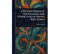 A Rip Van Winkle of the Kalahari, and Other Tales of South-West Africa