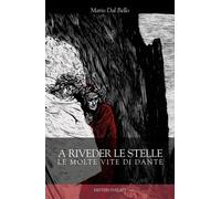 A Riveder Le Stelle. Le Molte Vite Di Dante - Dal Bello Mario - 2023