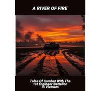 A River Of Fire: Tales Of Combat With The 1St Engineer Battalion In Vietnam