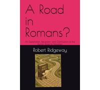 A Road in Romans?: An Explanation, Refutation, and Clarification of the Roman Road to Salvation