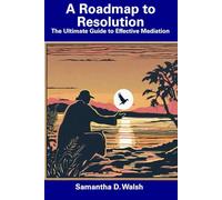 A Roadmap to Resolution: The Ultimate Guide to Effective Mediation