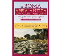 A Roma. Appia Antica. Appio Claudio-Appio Latino. Storie quotidiane dei quartieri capitolini
