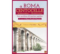 A Roma Centocelle. Alessandrino - Quarticciolo. Storie quotidiane del quartiere capitolino