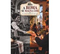 A ROMA SE MAGNA COSÌ: La cucina romana ieri come oggi