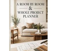 A room by room & Whole Project Planner: A Guided Workbook for Planning, Budgeting, and Organizing Your Home Design or Renovation Project - Room by Room