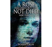 A rose has cried but has not died: how i survived - Okun Norma