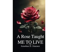 A Rose Taught ME TO LIVE: A Collection of Poems