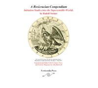 A Rosicrucian Compendium: Initiation Studies into the Supersensible-Worlds by Rudolf Steiner