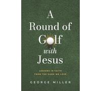 A Round of Golf with Jesus: Lessons in Faith from the Game We Love