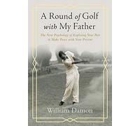 A Round of Golf With My Father: The New Psychology of Exploring Your Past to Make Peace With Your Present