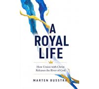 A Royal Life: How Union with Christ Releases the River of God