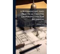 A Rudimentary And Practical Treatise On Perspective For Beginners