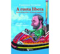 A ruota libera. Storie di macchine e di uomini imperfetti - Terracina Francesco