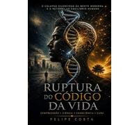 A Ruptura do Código da Vida: O colapso Silencioso da mente moderna e o Retorno ao equilíbrio Humano