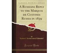 A Russian's Reply to the Marquis de Custine's Russia in 1839 (Classic Reprint)