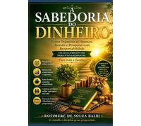 A Sabedoria do Dinheiro: Como Organizar as Finanças, Investir e Prosperar com Responsabilidade