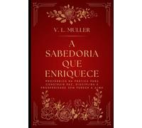 A Sabedoria que Enriquece: Provérbios na prática para construir paz, disciplina e prosperidade sem perder a alma.