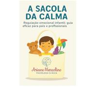 A Sacola da Calma: Regulação emocional infantil: Guia eficaz para pais e profissionais