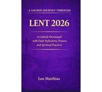 A Sacred Journey through Lent 2026: A Catholic Devotional with Daily Reflections, Prayers, and Spiritual Practices
