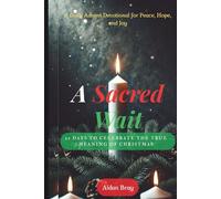 A Sacred Wait: 25 Days to Celebrate the True Meaning of Christmas - A Daily Advent Devotional for Peace, Hope, and Joy