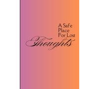A Safe Place for Lost Thoughts Journal Notebook: The Perfect Space to Capture Thoughts and Find Peace and Clarity for Friends, Family or Yourself
