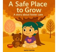 A Safe Place To Grow: A story about foster care