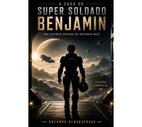 A SAGA DO SUPER SOLDADO BENJAMIN (Edição Completa): Uma História Baseada No Universo Halo