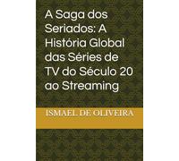 A Saga dos Seriados: A História Global das Séries de TV do Século 20 ao Streaming: 1