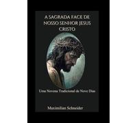 A Sagrada Face de Nosso Senhor Jesus Cristo: Uma Novena Tradicional de Nove Dias