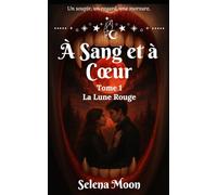 À Sang et à Cœur: Tome 1 : La Lune Rouge